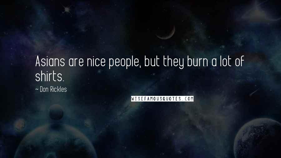 Don Rickles quotes: Asians are nice people, but they burn a lot of shirts.