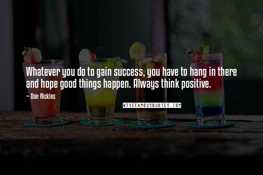 Don Rickles quotes: Whatever you do to gain success, you have to hang in there and hope good things happen. Always think positive.