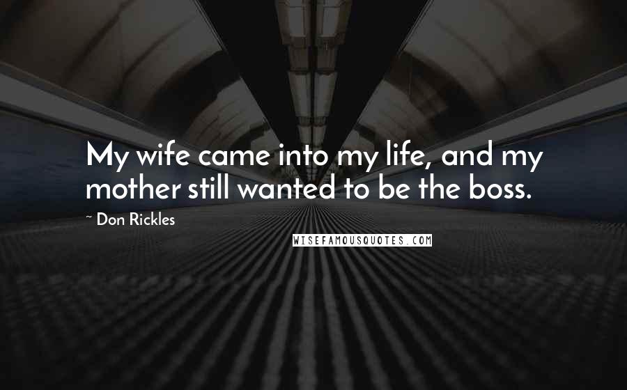 Don Rickles quotes: My wife came into my life, and my mother still wanted to be the boss.