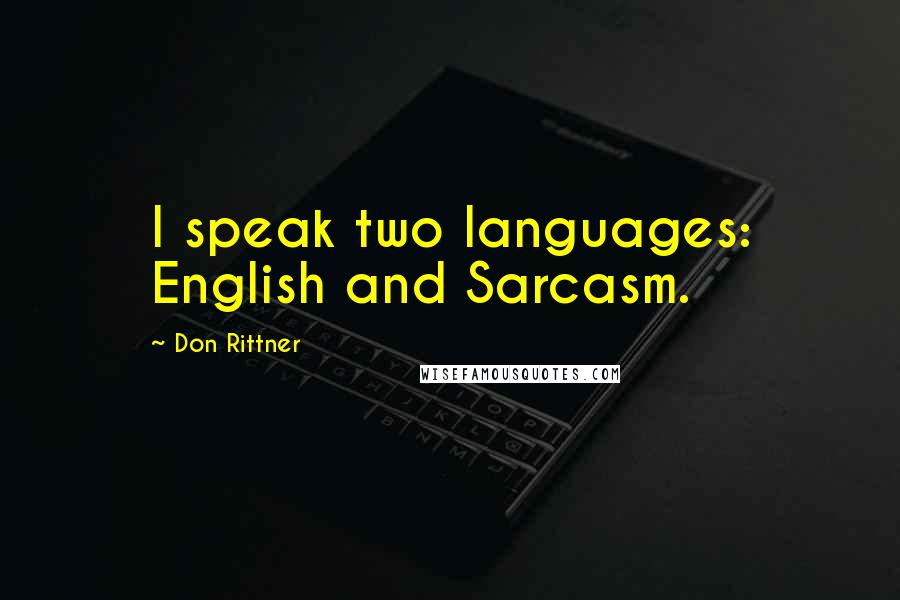 Don Rittner quotes: I speak two languages: English and Sarcasm.