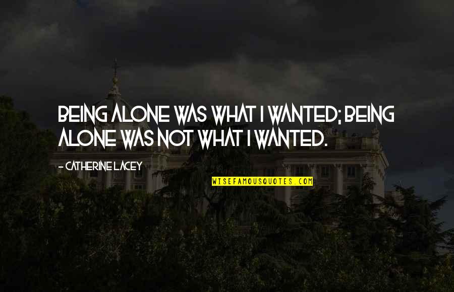 Don Rittner Quotes By Catherine Lacey: Being alone was what I wanted; being alone