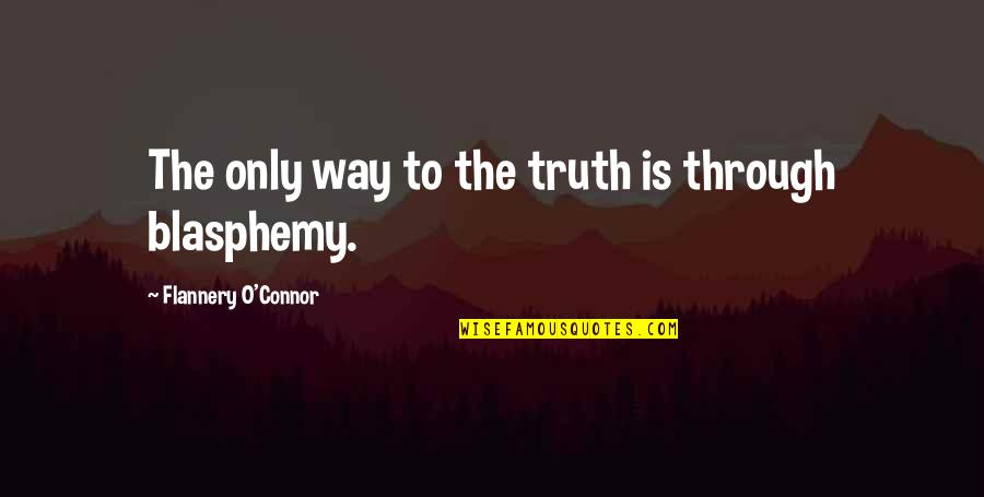 Don Rittner Quotes By Flannery O'Connor: The only way to the truth is through