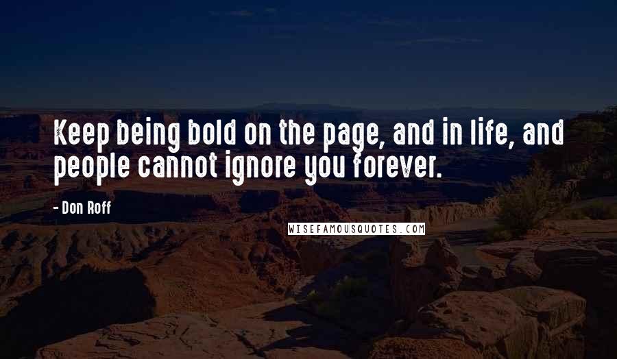 Don Roff quotes: Keep being bold on the page, and in life, and people cannot ignore you forever.
