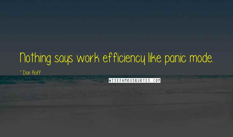 Don Roff quotes: Nothing says work efficiency like panic mode.