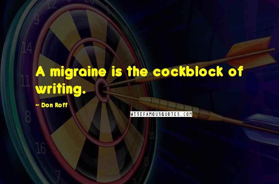 Don Roff quotes: A migraine is the cockblock of writing.