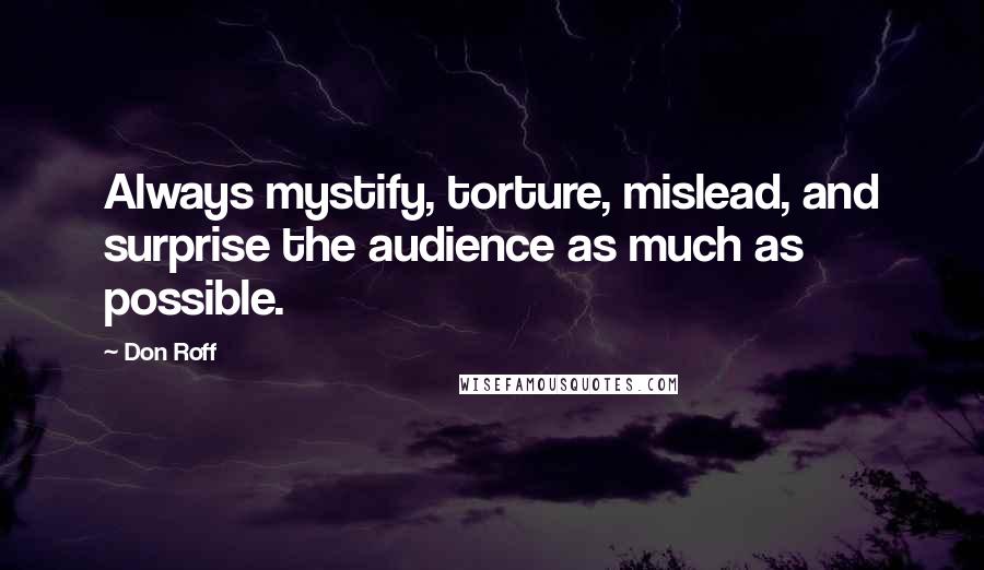 Don Roff quotes: Always mystify, torture, mislead, and surprise the audience as much as possible.