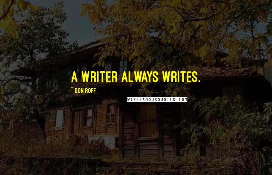 Don Roff quotes: A writer always writes.