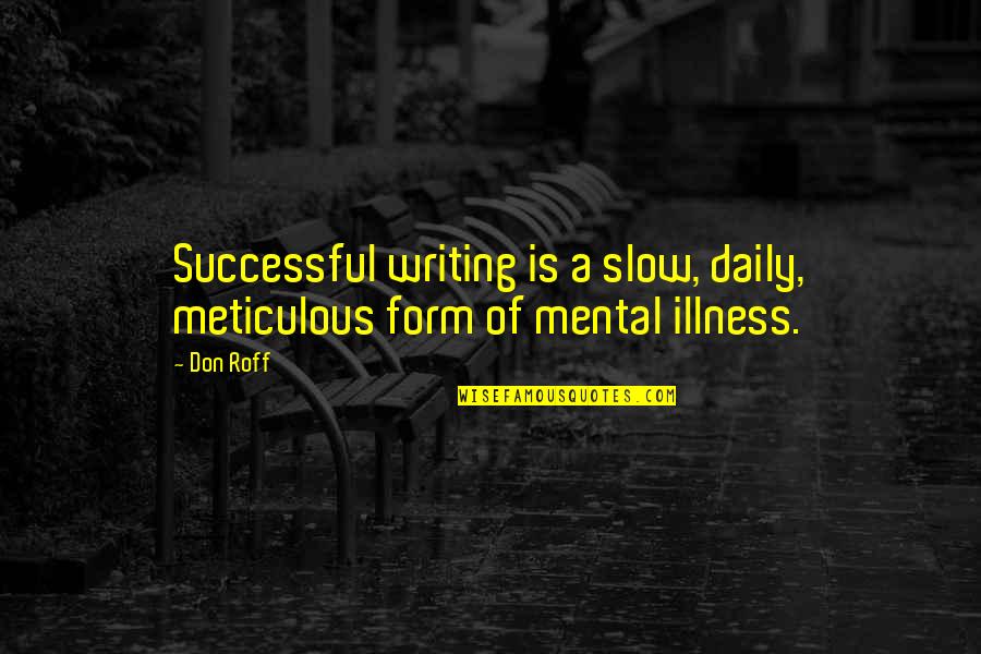 Don Roff Quotes By Don Roff: Successful writing is a slow, daily, meticulous form