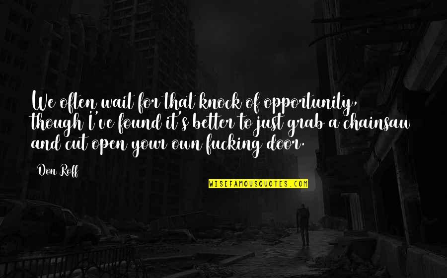 Don Roff Quotes By Don Roff: We often wait for that knock of opportunity,