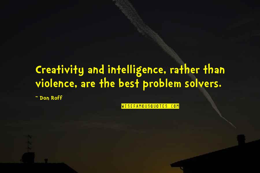 Don Roff Quotes By Don Roff: Creativity and intelligence, rather than violence, are the