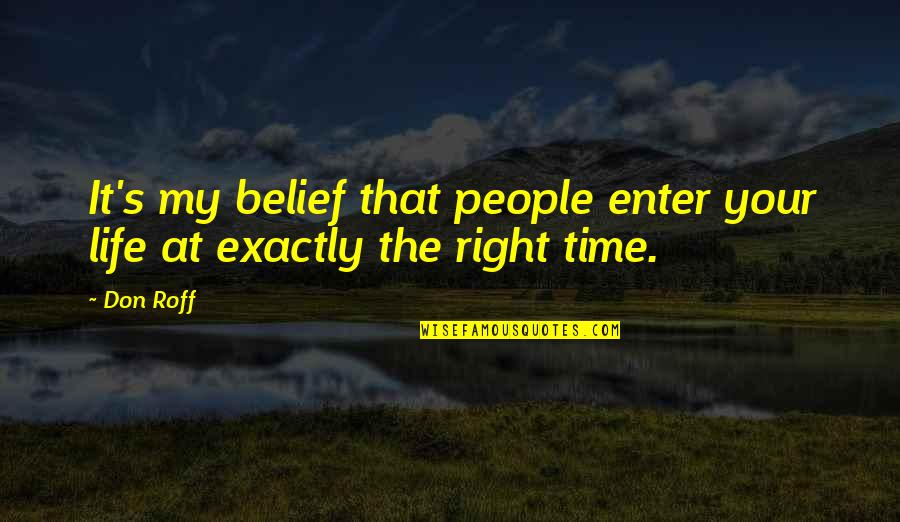 Don Roff Quotes By Don Roff: It's my belief that people enter your life