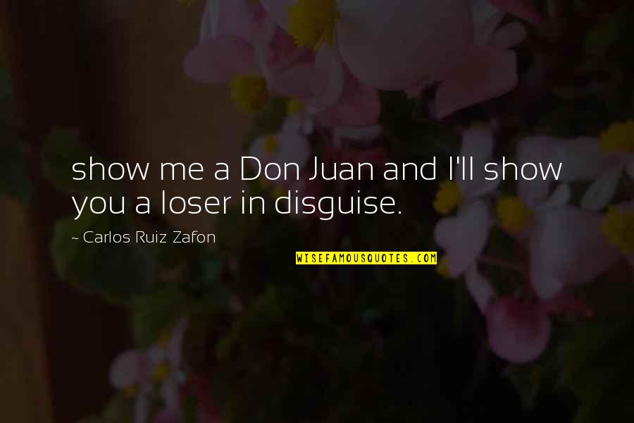 Don Ruiz Quotes By Carlos Ruiz Zafon: show me a Don Juan and I'll show