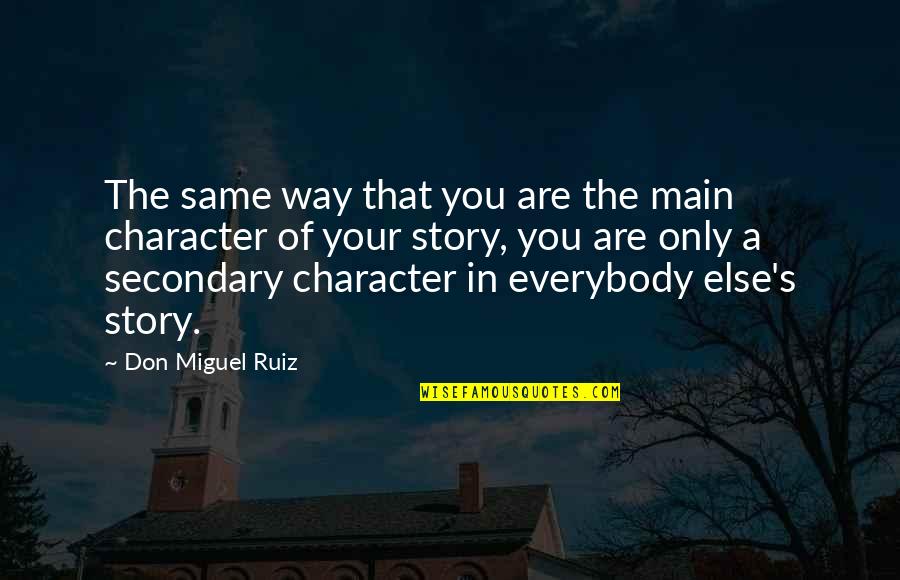 Don Ruiz Quotes By Don Miguel Ruiz: The same way that you are the main