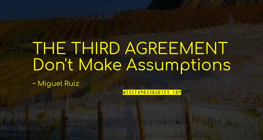Don Ruiz Quotes By Miguel Ruiz: THE THIRD AGREEMENT Don't Make Assumptions