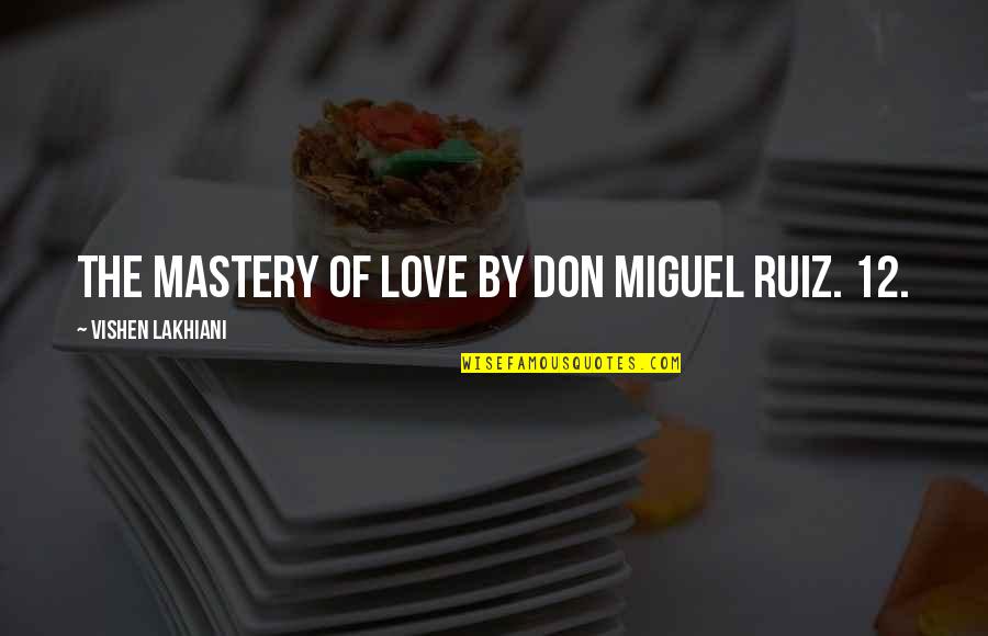 Don Ruiz Quotes By Vishen Lakhiani: The Mastery of Love by Don Miguel Ruiz.