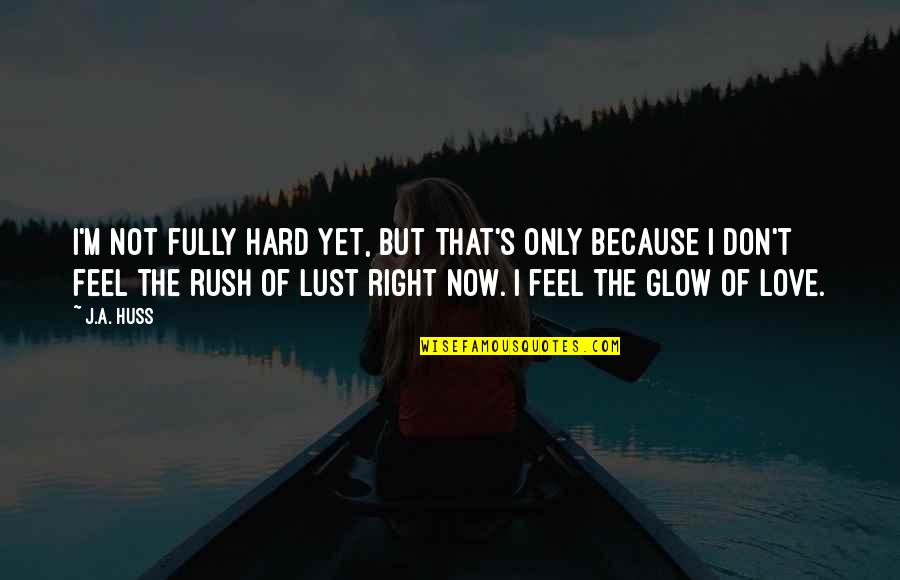 Don Rush Love Quotes By J.A. Huss: I'm not fully hard yet, but that's only