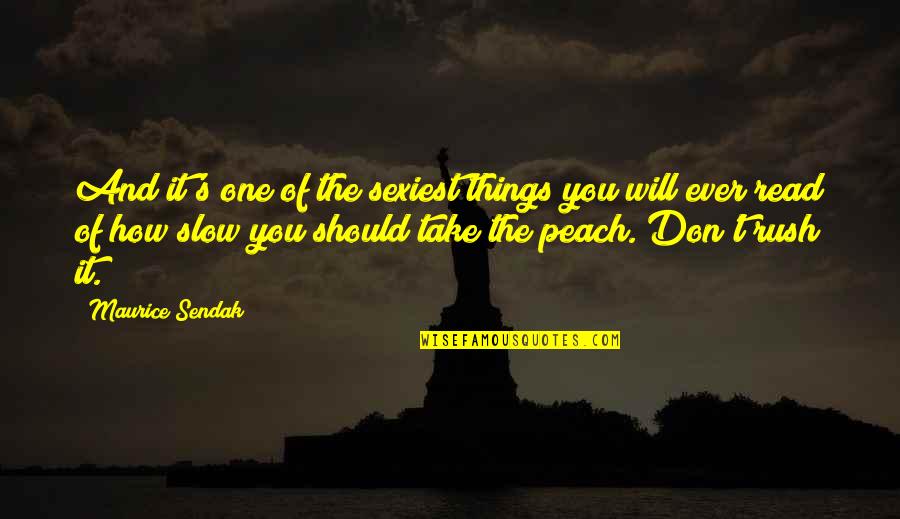 Don Rush Things Quotes By Maurice Sendak: And it's one of the sexiest things you Don Rush Things Quotes By Maurice Sendak: And it's one of the sexiest things you