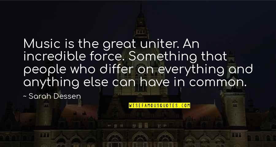 Don Sauza Quotes By Sarah Dessen: Music is the great uniter. An incredible force.
