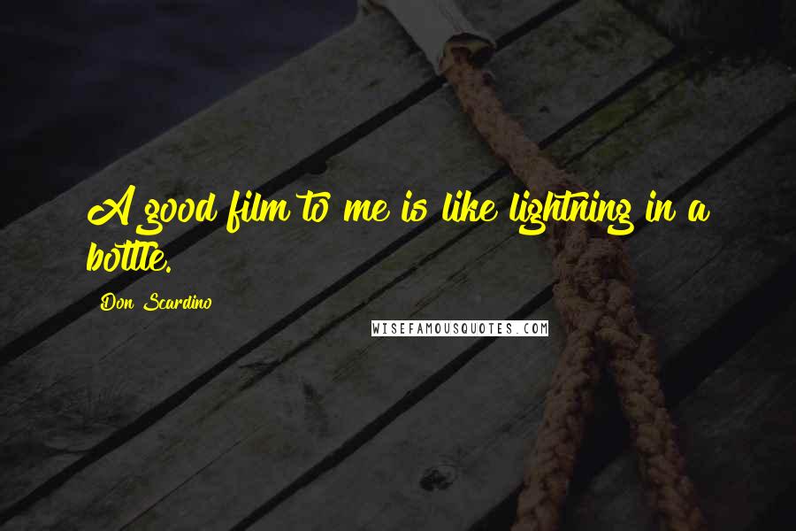 Don Scardino quotes: A good film to me is like lightning in a bottle.