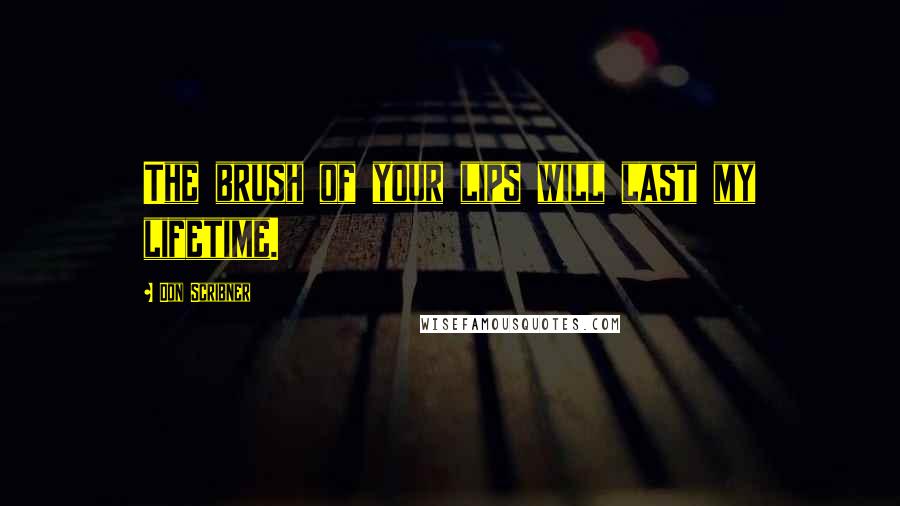 Don Scribner quotes: The brush of your lips will last my lifetime.