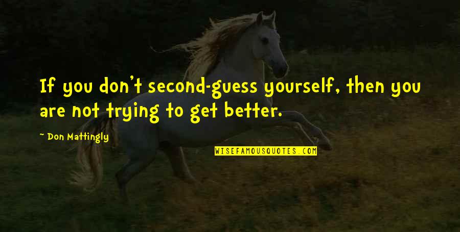 Don Second Guess Yourself Quotes By Don Mattingly: If you don't second-guess yourself, then you are
