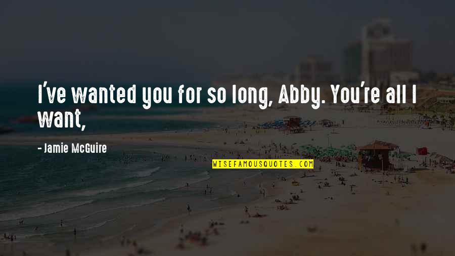 Don Shahrukh Quotes By Jamie McGuire: I've wanted you for so long, Abby. You're
