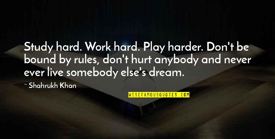 Don Shahrukh Quotes By Shahrukh Khan: Study hard. Work hard. Play harder. Don't be