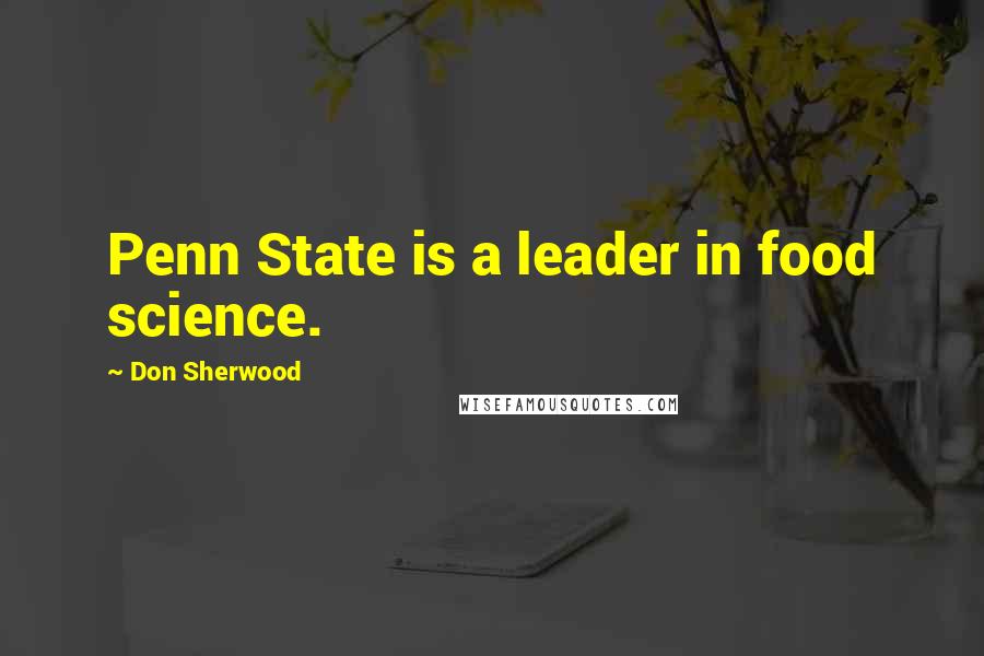 Don Sherwood quotes: Penn State is a leader in food science.