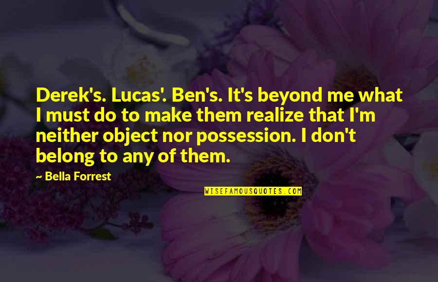 Don Shipley Quotes By Bella Forrest: Derek's. Lucas'. Ben's. It's beyond me what I