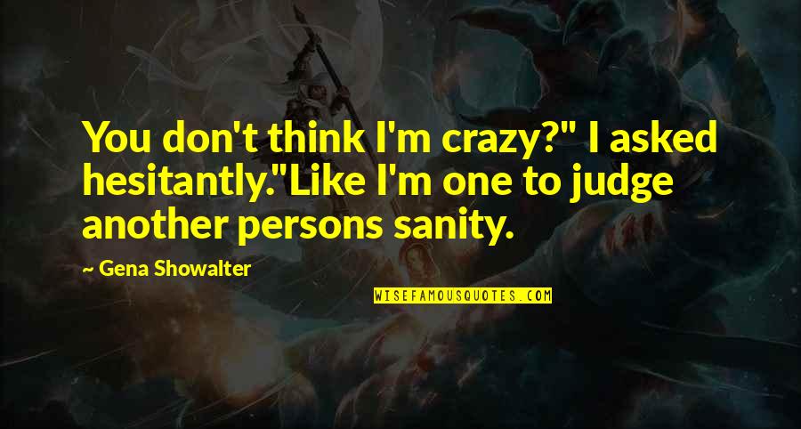 Don Showalter Quotes By Gena Showalter: You don't think I'm crazy?" I asked hesitantly."Like
