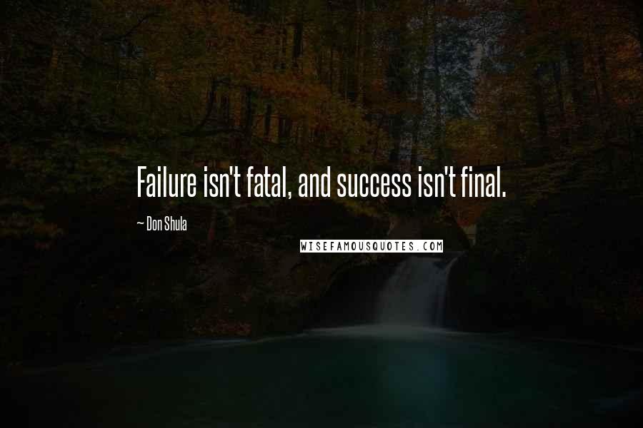 Don Shula quotes: Failure isn't fatal, and success isn't final.