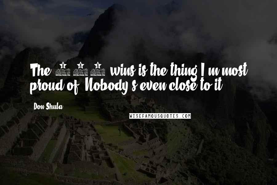 Don Shula quotes: The 347 wins is the thing I'm most proud of. Nobody's even close to it.