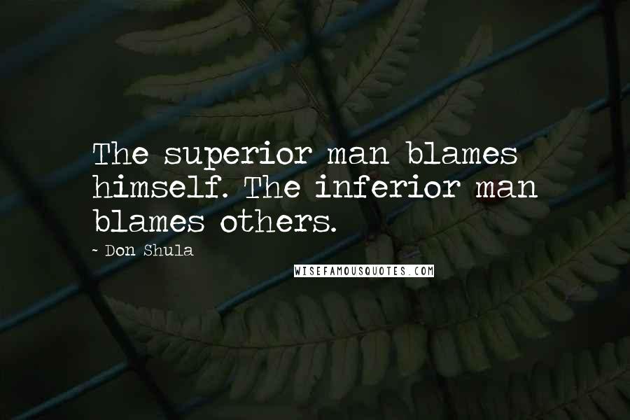 Don Shula quotes: The superior man blames himself. The inferior man blames others.