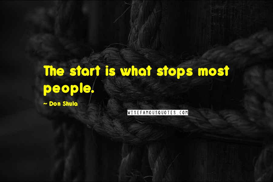 Don Shula quotes: The start is what stops most people.