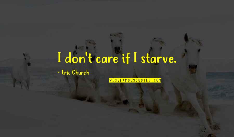 Don Starve Quotes By Eric Church: I don't care if I starve. Don Starve Quotes By Eric Church: I don't care if I starve.