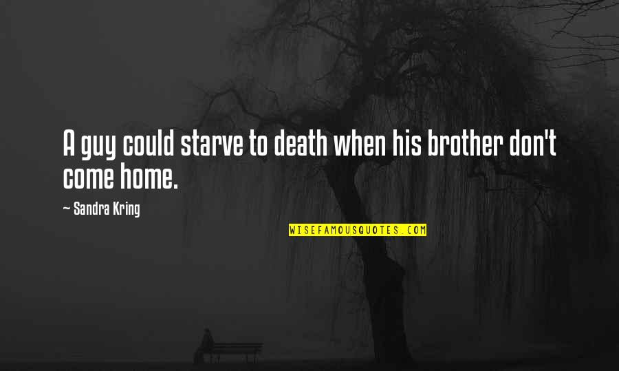 Don Starve Quotes By Sandra Kring: A guy could starve to death when his