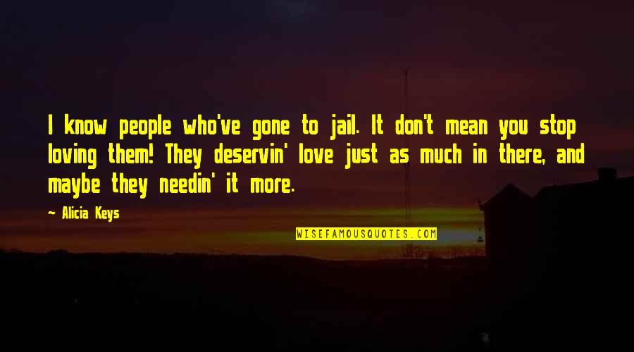 Don Stop Love Quotes By Alicia Keys: I know people who've gone to jail. It