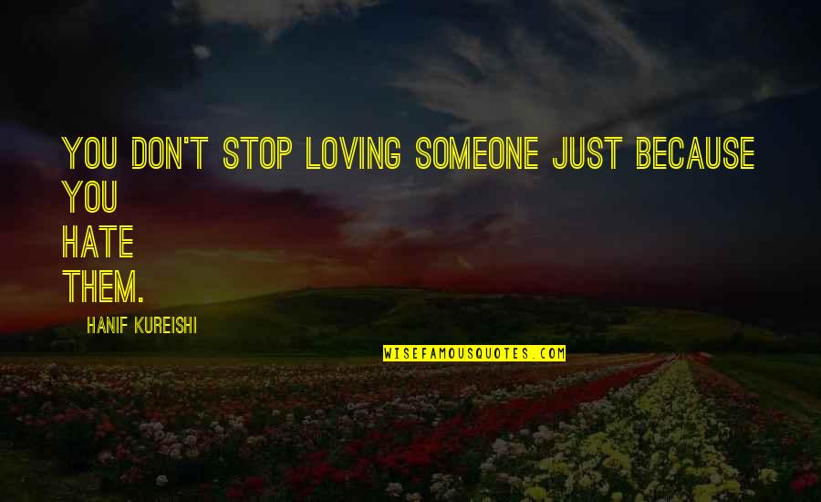 Don Stop Love Quotes By Hanif Kureishi: You don't stop loving someone just because you