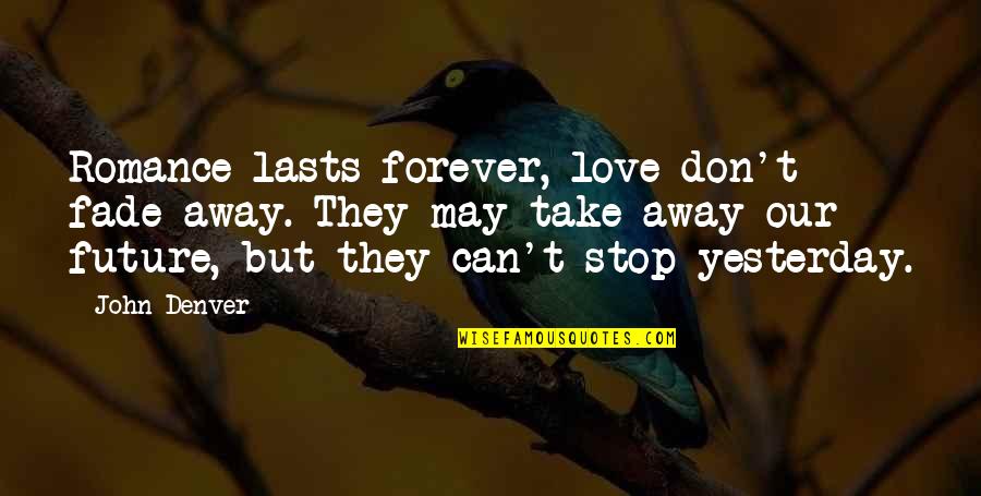 Don Stop Love Quotes By John Denver: Romance lasts forever, love don't fade away. They