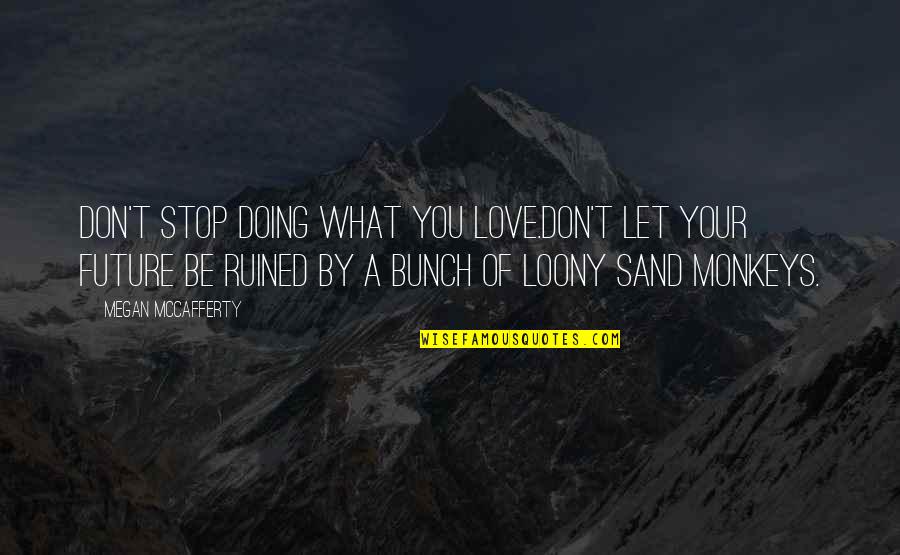 Don Stop Love Quotes By Megan McCafferty: Don't stop doing what you love.Don't let your