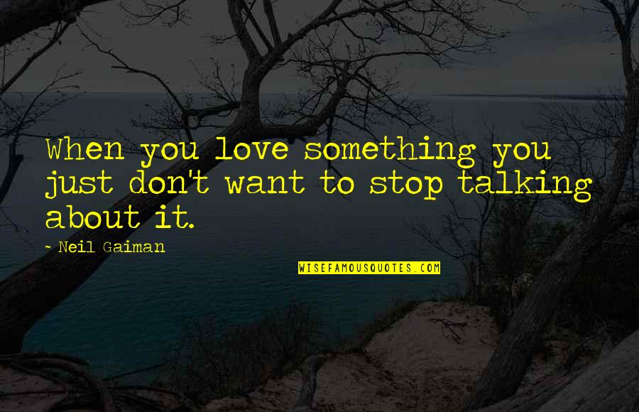 Don Stop Love Quotes By Neil Gaiman: When you love something you just don't want