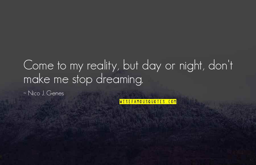 Don Stop Love Quotes By Nico J. Genes: Come to my reality, but day or night,