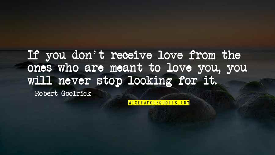 Don Stop Love Quotes By Robert Goolrick: If you don't receive love from the ones