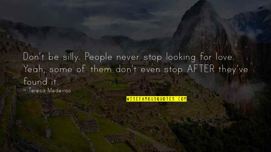 Don Stop Love Quotes By Teresa Medeiros: Don't be silly. People never stop looking for