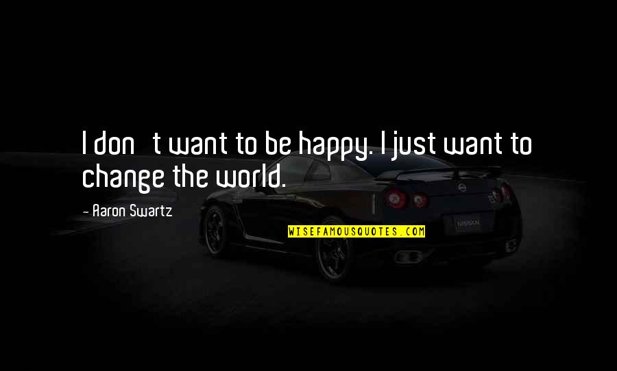 Don Swartz Quotes By Aaron Swartz: I don't want to be happy. I just