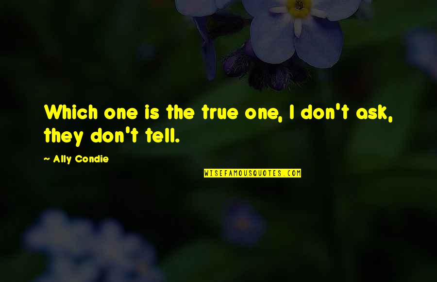 Don T Ask Don T Tell Quotes By Ally Condie: Which one is the true one, I don't Don T Ask Don T Tell Quotes By Ally Condie: Which one is the true one, I don't