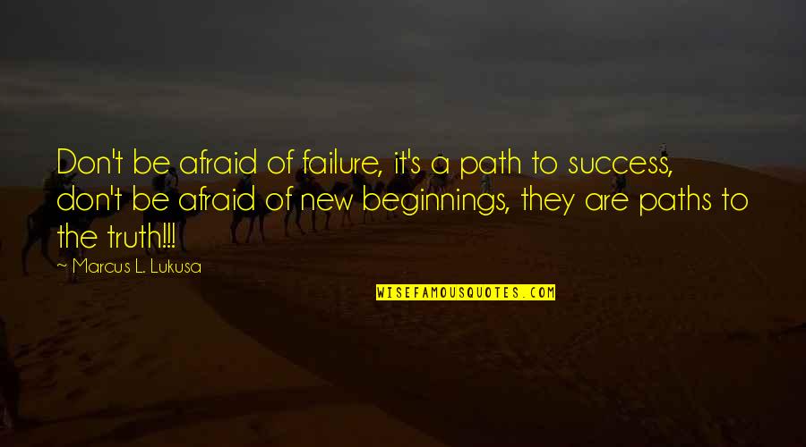 Don T Be Afraid Of Failure Quotes By Marcus L. Lukusa: Don't be afraid of failure, it's a path Don T Be Afraid Of Failure Quotes By Marcus L. Lukusa: Don't be afraid of failure, it's a path