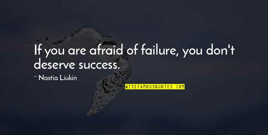 Don T Be Afraid Of Failure Quotes By Nastia Liukin: If you are afraid of failure, you don't Don T Be Afraid Of Failure Quotes By Nastia Liukin: If you are afraid of failure, you don't