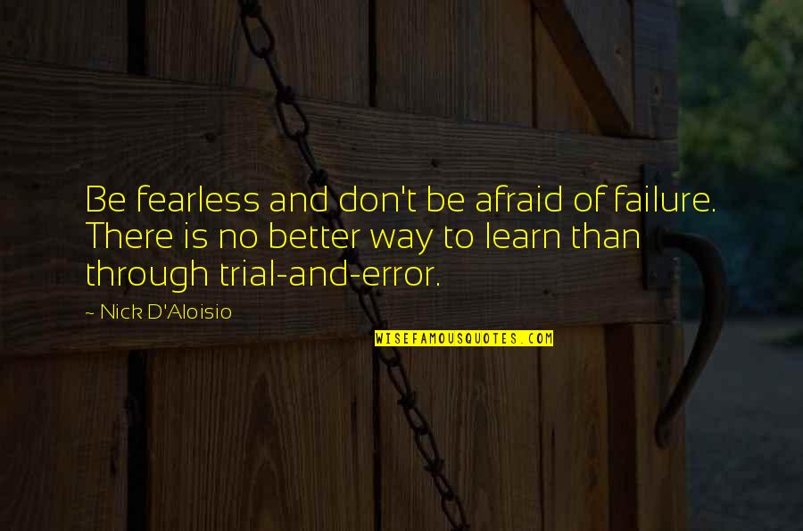 Don T Be Afraid Of Failure Quotes By Nick D'Aloisio: Be fearless and don't be afraid of failure. Don T Be Afraid Of Failure Quotes By Nick D'Aloisio: Be fearless and don't be afraid of failure.