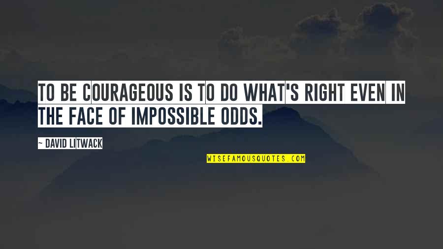 Don T Brag Quotes By David Litwack: To be courageous is to do what's right